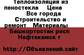 Теплоизоляция из пеностекла. › Цена ­ 2 300 - Все города Строительство и ремонт » Материалы   . Башкортостан респ.,Нефтекамск г.